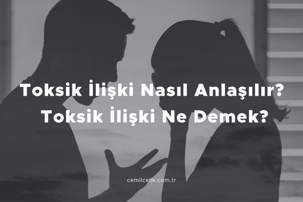 Toksik İlişki Nasıl Anlaşılır? Toksik İlişki Ne Demek?