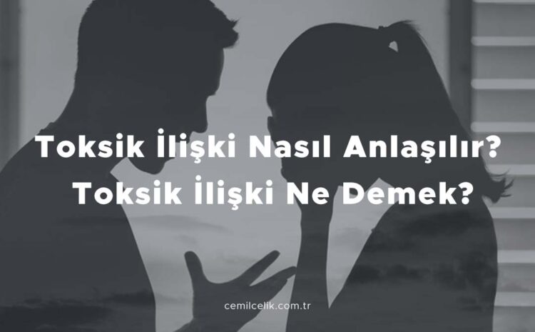  Toksik İlişki Nasıl Anlaşılır? Toksik İlişki Ne Demek?