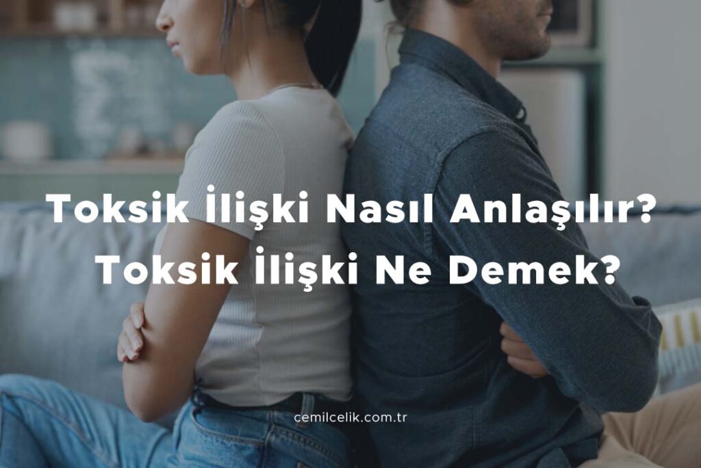 Toksik İlişki Nasıl Anlaşılır? Toksik İlişki Ne Demek?