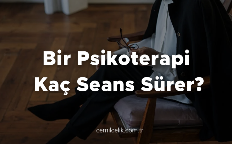  Bir Psikoterapi Kaç Seans Sürer?