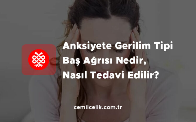  Anksiyete Gerilim Tipi Baş Ağrısı Nedir, Nasıl Tedavi Edilir?