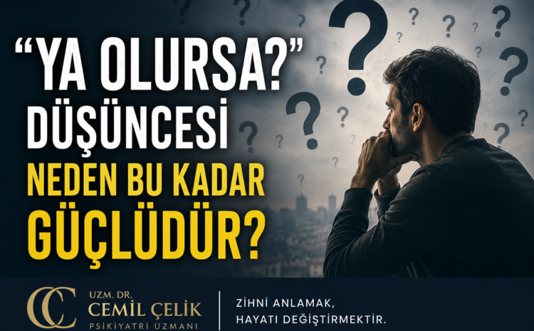  “Ya Olursa?” Düşüncesi Neden Bu Kadar Güçlüdür?