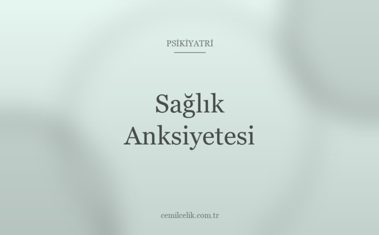  Sağlık Anksiyetesi: Her Hissi Tehlike Sanmak